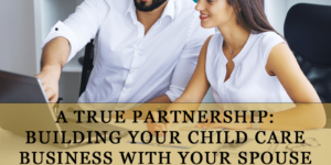 A True Partnership - Building Your Child Care Business with Your Spouse Blog