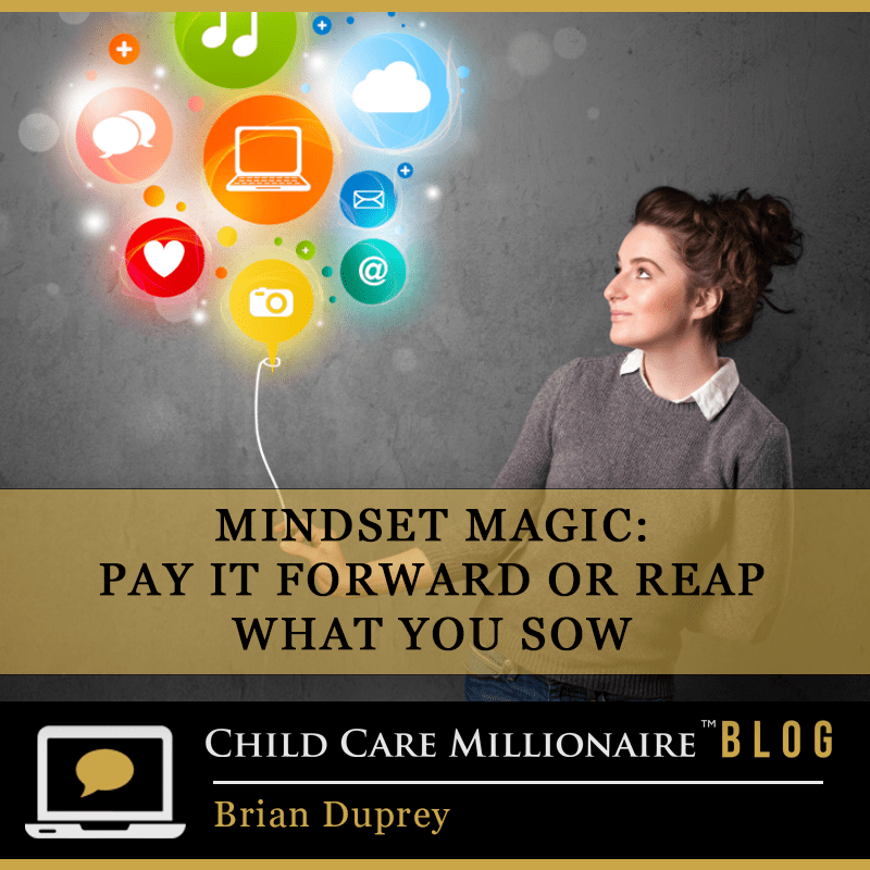 Mindset Magic-Pay it Forward or Reap What You Sow