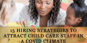 15 Hiring Strategies to Attract Child Care Staff in a Covid Climate by Carol Duprey