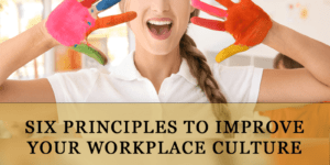 6 Principles to Improve Your Workplace Culture