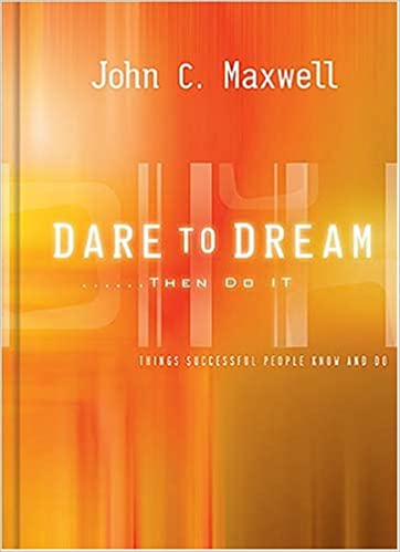 Dare to Dream...then Do It - What Successful People Know And Do - John Maxwell