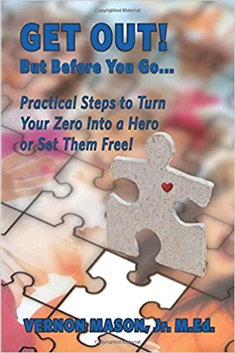 Get Out- But Before You Go - Practical Steps to Turn Your Zero into a Hero or Set Them Free - Vernon Maxon