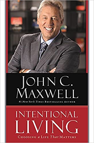 Intentional Living - Choosing a Life That Matters - John Maxwell