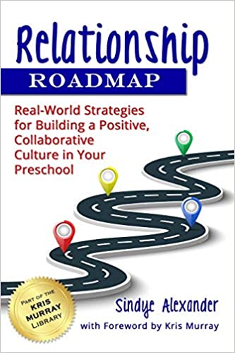 Relationship Roadmap - Real-World Strategies for Building a Positive, Collaborative Culture in Your Preschool - Sindye Alexander