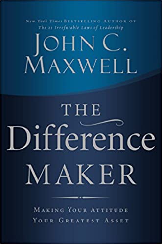 The Difference Maker - Making Your Attitude Your Greatest Asset - John Maxwell