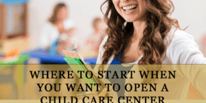 Where to Start when You want to Open a Childcare Center