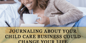 Journaling About Your Child Care Business Could Change Your Life - Brian & Carol Duprey